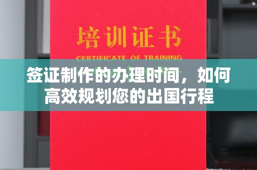吉州签证制作的办理时间，如何高效规划您的出国行程