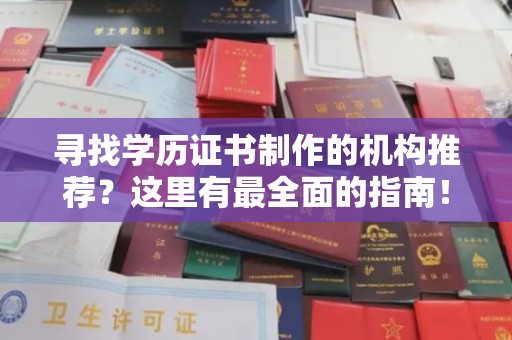 吉州寻找学历证书制作的机构推荐？这里有最全面的指南！