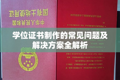 吉州学位证书制作的常见问题及解决方案全解析