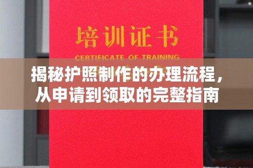 吉州揭秘护照制作的办理流程，从申请到领取的完整指南