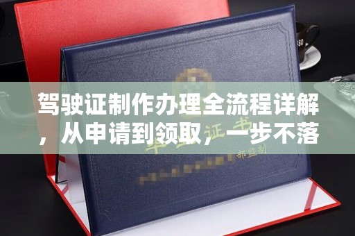 吉州驾驶证制作办理全流程详解，从申请到领取，一步不落