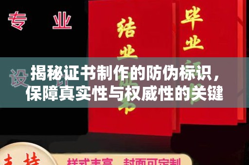 吉州揭秘证书制作的防伪标识，保障真实性与权威性的关键