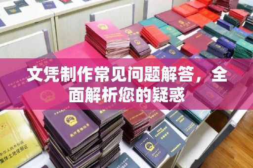 吉州文凭制作常见问题解答，全面解析您的疑惑