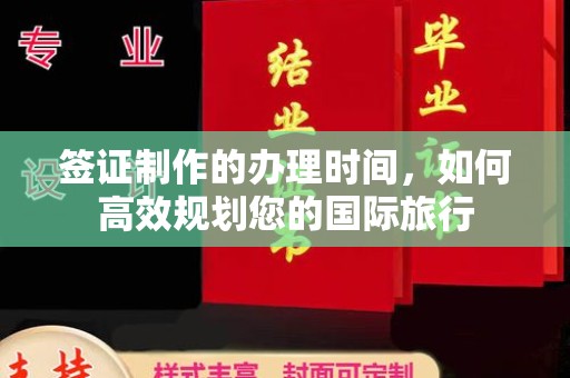 吉州签证制作的办理时间，如何高效规划您的国际旅行